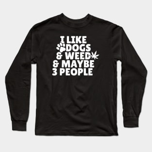 I Like Dogs And Weed And Maybe 3 People Long Sleeve T-Shirt